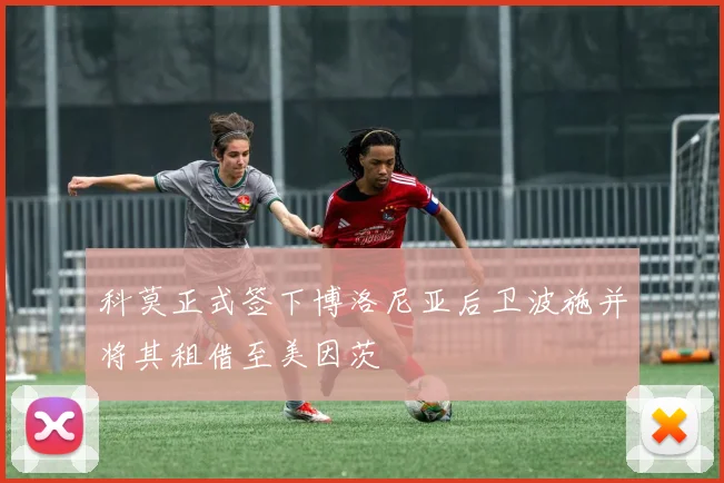 科莫正式签下博洛尼亚后卫波施并将其租借至美因茨