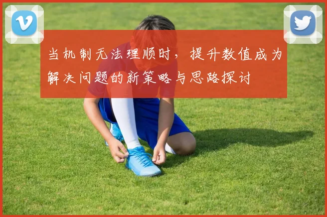 当机制无法理顺时，提升数值成为解决问题的新策略与思路探讨