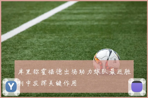 库里称霍福德出场助力球队最近胜利中发挥关键作用