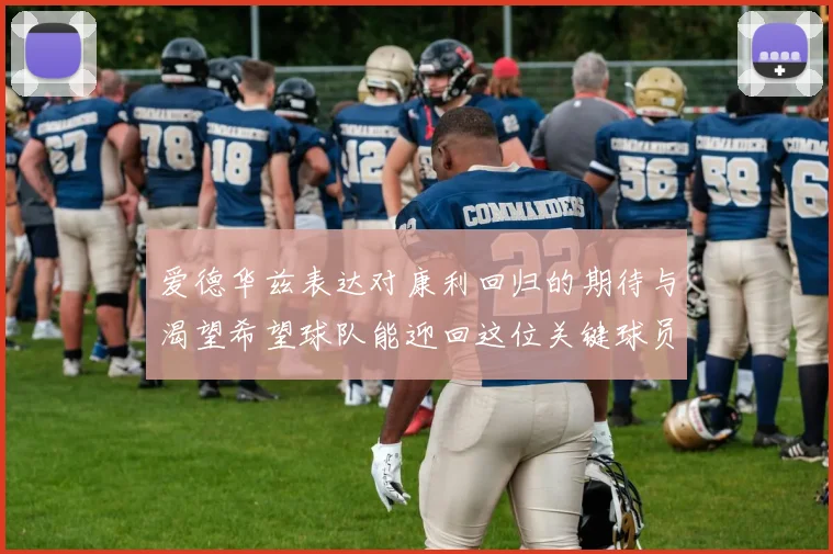 爱德华兹表达对康利回归的期待与渴望希望球队能迎回这位关键球员